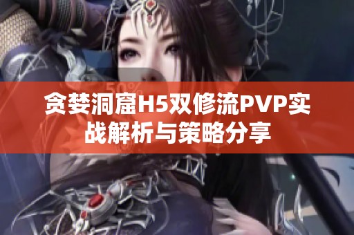 贪婪洞窟H5双修流PVP实战解析与策略分享