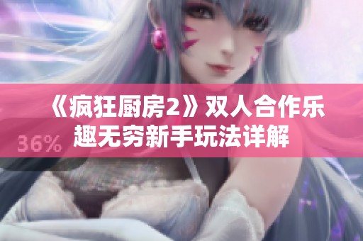 《疯狂厨房2》双人合作乐趣无穷新手玩法详解