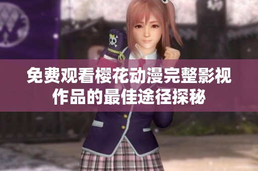 免费观看樱花动漫完整影视作品的最佳途径探秘