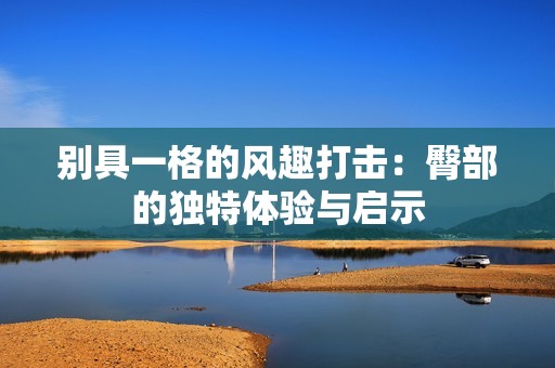 别具一格的风趣打击：臀部的独特体验与启示
