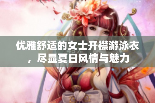 优雅舒适的女士开襟游泳衣，尽显夏日风情与魅力