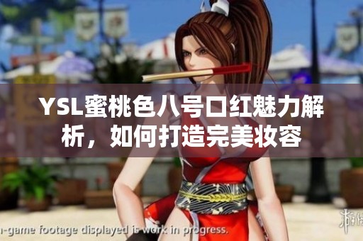 YSL蜜桃色八号口红魅力解析，如何打造完美妆容