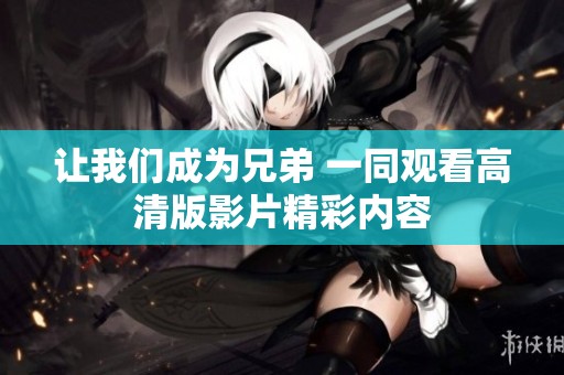 让我们成为兄弟 一同观看高清版影片精彩内容