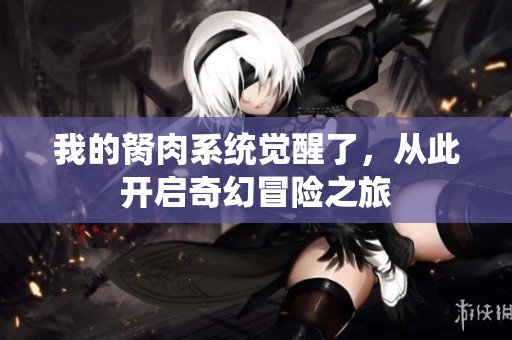 我的胬肉系统觉醒了，从此开启奇幻冒险之旅