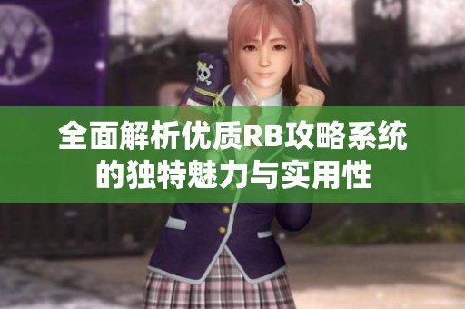 全面解析优质RB攻略系统的独特魅力与实用性