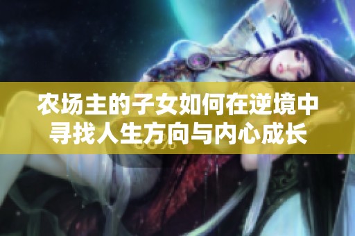 农场主的子女如何在逆境中寻找人生方向与内心成长