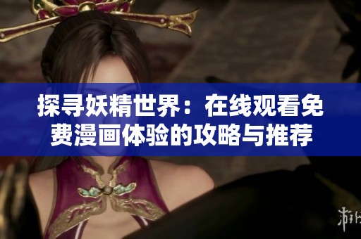探寻妖精世界：在线观看免费漫画体验的攻略与推荐