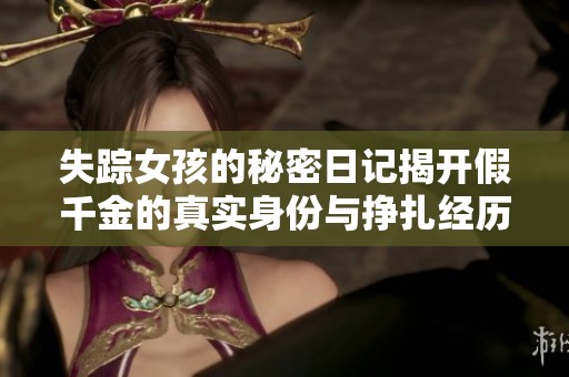 失踪女孩的秘密日记揭开假千金的真实身份与挣扎经历