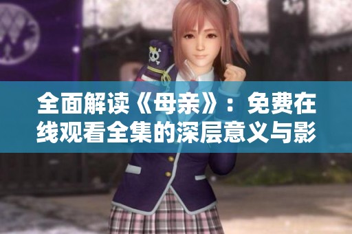 全面解读《母亲》：免费在线观看全集的深层意义与影响