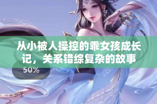 从小被人操控的乖女孩成长记，关系错综复杂的故事