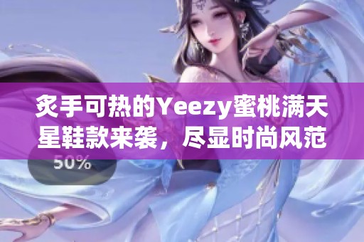 炙手可热的Yeezy蜜桃满天星鞋款来袭，尽显时尚风范