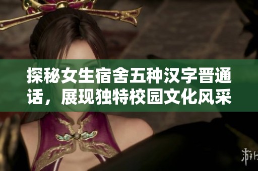 探秘女生宿舍五种汉字晋通话，展现独特校园文化风采