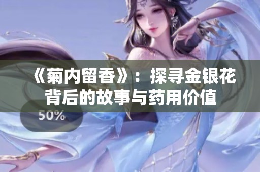 《菊内留香》：探寻金银花背后的故事与药用价值
