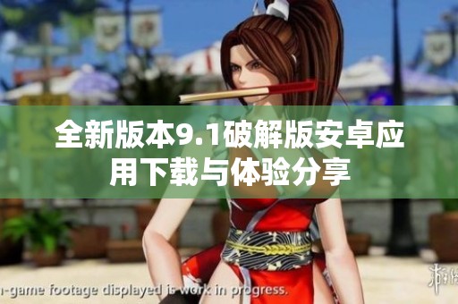 全新版本9.1破解版安卓应用下载与体验分享