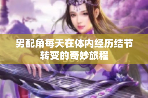 男配角每天在体内经历结节转变的奇妙旅程