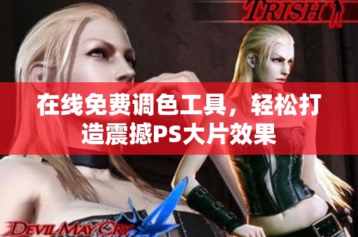 在线免费调色工具，轻松打造震撼PS大片效果