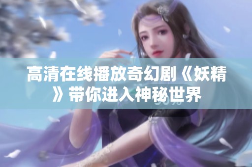 高清在线播放奇幻剧《妖精》带你进入神秘世界