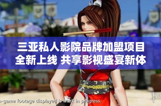 三亚私人影院品牌加盟项目全新上线 共享影视盛宴新体验