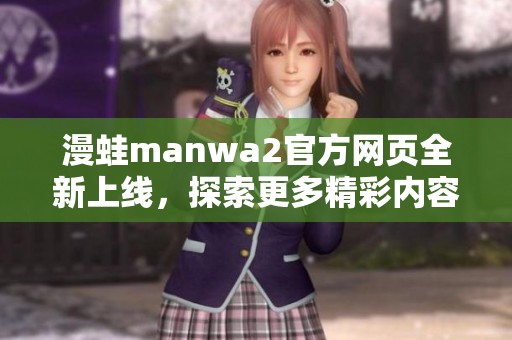 漫蛙manwa2官方网页全新上线，探索更多精彩内容与活动！