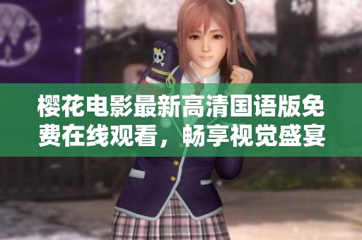 樱花电影最新高清国语版免费在线观看，畅享视觉盛宴