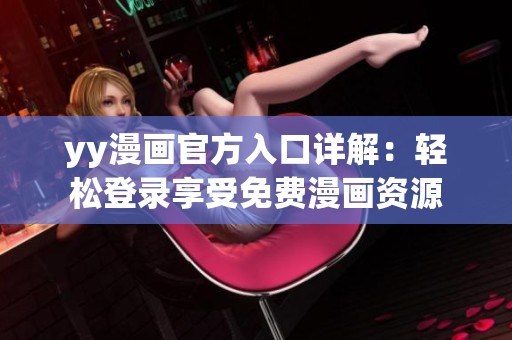 yy漫画官方入口详解：轻松登录享受免费漫画资源