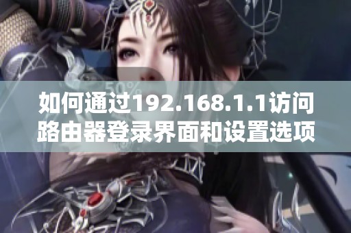 如何通过192.168.1.1访问路由器登录界面和设置选项