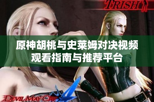原神胡桃与史莱姆对决视频观看指南与推荐平台