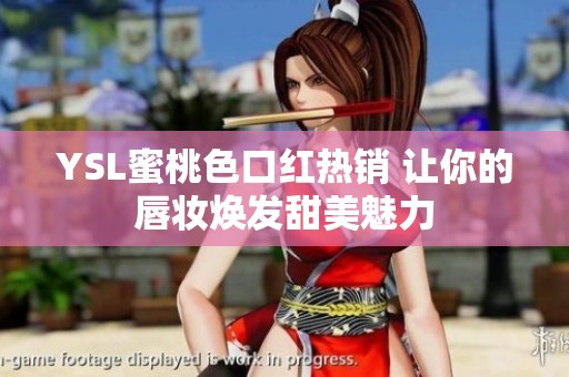 YSL蜜桃色口红热销 让你的唇妆焕发甜美魅力