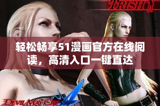 轻松畅享51漫画官方在线阅读，高清入口一键直达