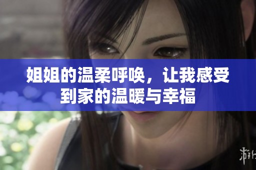 姐姐的温柔呼唤，让我感受到家的温暖与幸福