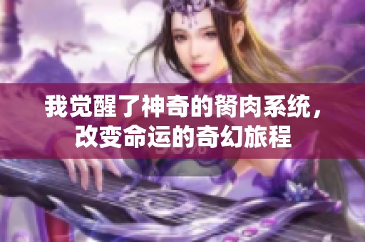我觉醒了神奇的胬肉系统，改变命运的奇幻旅程