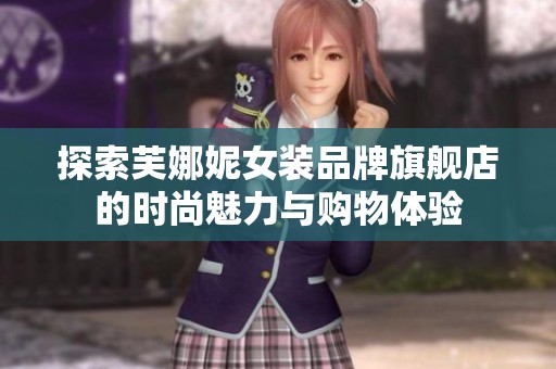 探索芙娜妮女装品牌旗舰店的时尚魅力与购物体验