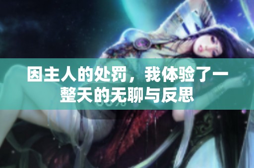 因主人的处罚，我体验了一整天的无聊与反思
