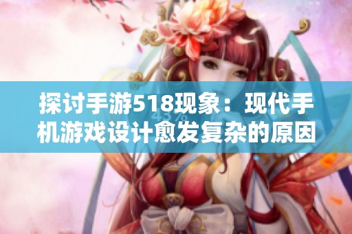 探讨手游518现象：现代手机游戏设计愈发复杂的原因分析