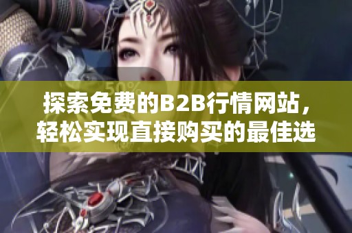 探索免费的B2B行情网站，轻松实现直接购买的最佳选择