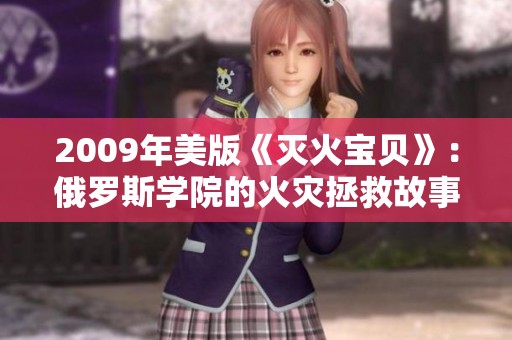 2009年美版《灭火宝贝》：俄罗斯学院的火灾拯救故事