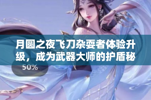 月圆之夜飞刀杂耍者体验升级，成为武器大师的护盾秘籍分享