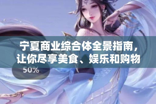 宁夏商业综合体全景指南，让你尽享美食、娱乐和购物乐趣