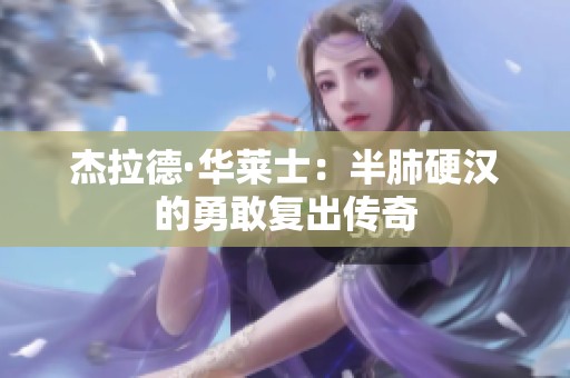 杰拉德·华莱士：半肺硬汉的勇敢复出传奇