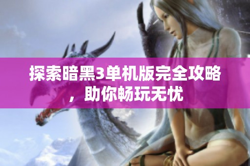探索暗黑3单机版完全攻略，助你畅玩无忧
