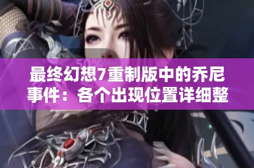 最终幻想7重制版中的乔尼事件：各个出现位置详细整理