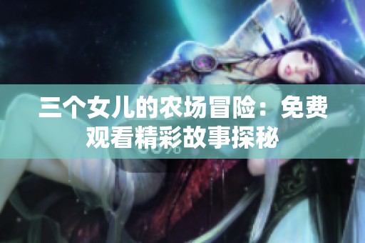 三个女儿的农场冒险：免费观看精彩故事探秘