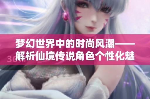 梦幻世界中的时尚风潮——解析仙境传说角色个性化魅力