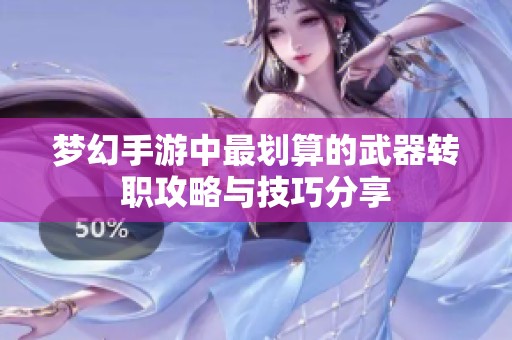 梦幻手游中最划算的武器转职攻略与技巧分享