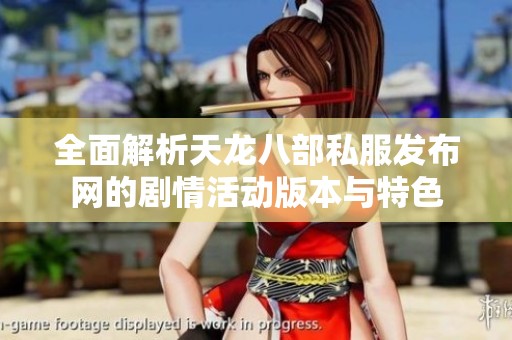 全面解析天龙八部私服发布网的剧情活动版本与特色