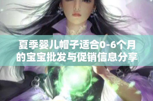 夏季婴儿帽子适合0-6个月的宝宝批发与促销信息分享