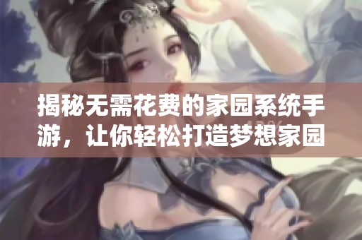 揭秘无需花费的家园系统手游，让你轻松打造梦想家园