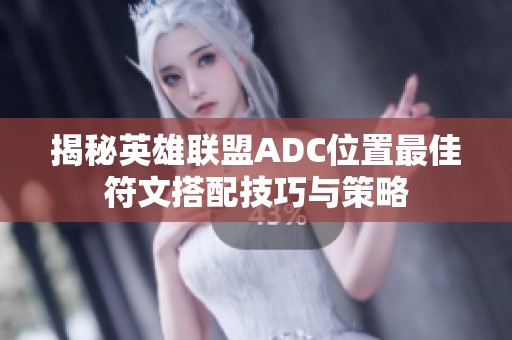 揭秘英雄联盟ADC位置最佳符文搭配技巧与策略