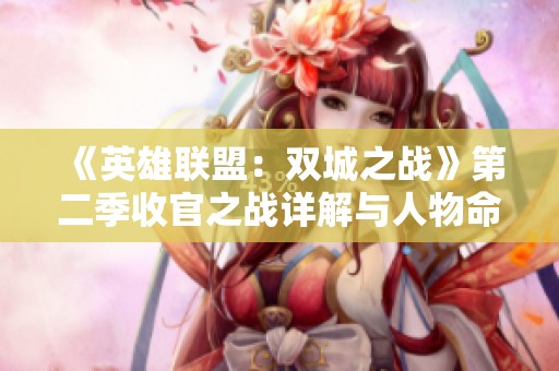 《英雄联盟：双城之战》第二季收官之战详解与人物命运解析