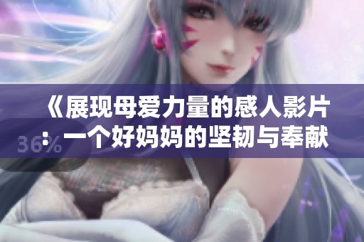 《展现母爱力量的感人影片：一个好妈妈的坚韧与奉献》
